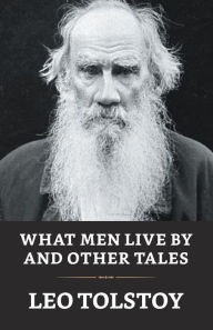 Title: What Men Live By And Other Tales, Author: Leo Tolstoy