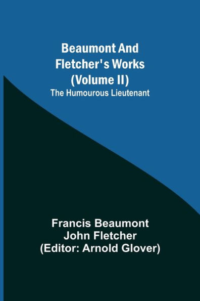 Beaumont and Fletcher's Works (Volume II) The Humourous Lieutenant