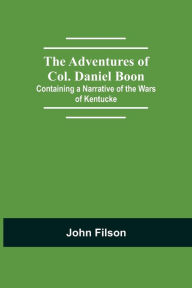 Title: The Adventures of Col. Daniel Boon; Containing a Narrative of the Wars of Kentucke, Author: John Filson