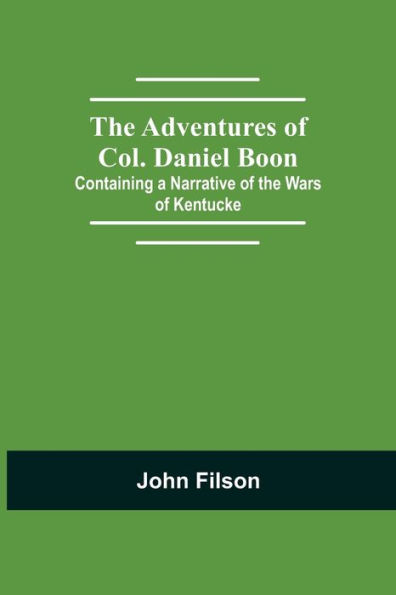 the Adventures of Col. Daniel Boon; Containing a Narrative Wars Kentucke