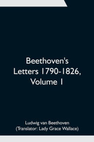 Title: Beethoven's Letters 1790-1826, Volume 1, Author: Ludwig van Beethoven