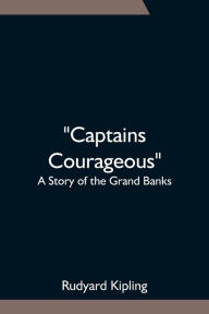 Title: Captains Courageous: A Story of the Grand Banks, Author: Rudyard Kipling