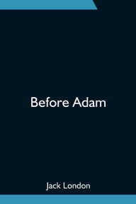 Title: Before Adam, Author: Jack London