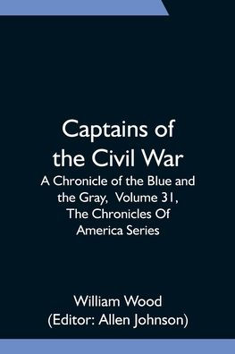 Captains of the Civil War: A Chronicle of the Blue and the Gray, Volume 31, The Chronicles Of America Series