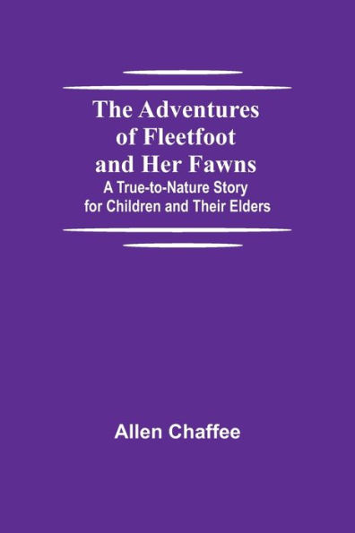 The Adventures of Fleetfoot and Her Fawns; A True-to-Nature Story for Children and Their Elders