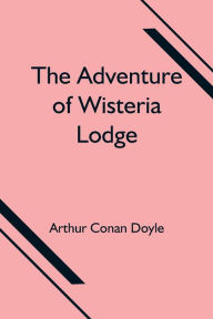 Title: The Adventure of Wisteria Lodge, Author: Arthur Conan Doyle