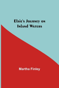 Title: Elsie's Journey on Inland Waters, Author: Martha Finley