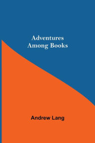 Title: Adventures Among Books, Author: Andrew Lang