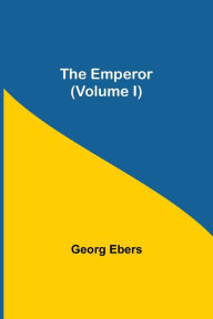 Title: The Emperor (Volume I), Author: Georg Ebers