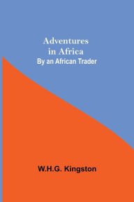 Title: Adventures in Africa; By an African Trader, Author: W.H.G. Kingston