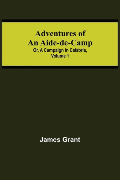 Adventures of an Aide-de-Camp; or, A Campaign in Calabria, Volume 1