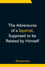 The Adventures of a Squirrel, Supposed to be Related by Himself