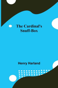 Title: The Cardinal'S Snuff-Box, Author: Henry Harland