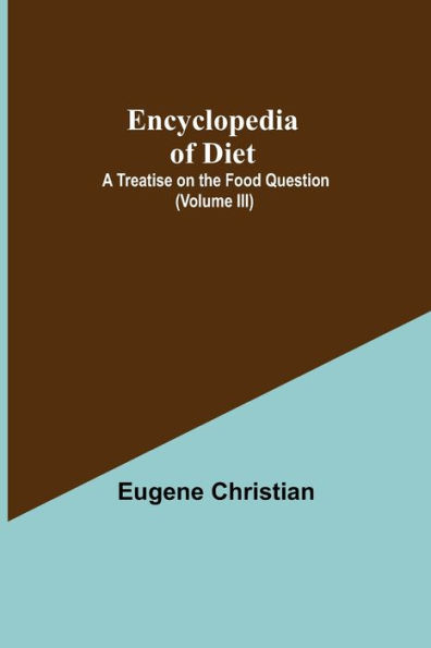 Encyclopedia Of Diet: A Treatise On The Food Question (Volume III)