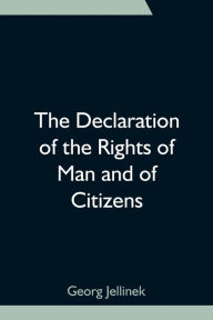 Title: The Declaration of the Rights of Man and of Citizens, Author: Georg Jellinek