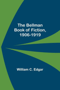 Title: The Bellman Book Of Fiction, 1906-1919, Author: William C. Edgar