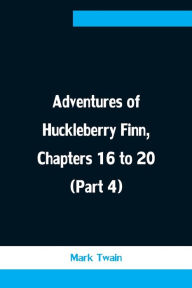Adventures of Huckleberry Finn, Chapters 16 to 20 (Part 4)