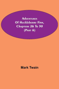 Title: Adventures Of Huckleberry Finn, Chapters 26 To 30 (Part 6), Author: Mark Twain