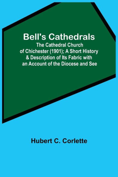 Bell'S Cathedrals; The Cathedral Church Of Chichester (1901); A Short History & Description Of Its Fabric With An Account Of The Diocese And See
