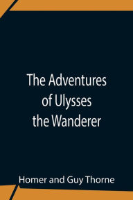 Title: The Adventures Of Ulysses The Wanderer, Author: Homer