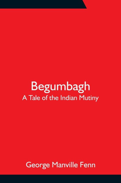 Begumbagh: A Tale of the Indian Mutiny