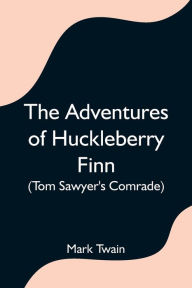 Title: The Adventures of Huckleberry Finn (Tom Sawyer's Comrade), Author: Mark Twain