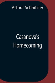 Title: Casanova'S Homecoming, Author: Arthur Schnitzler