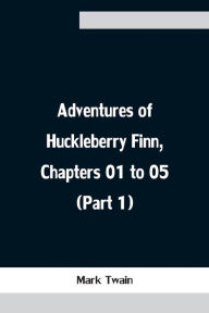 Title: Adventures of Huckleberry Finn, Chapters 01 to 05 (Part 1), Author: Mark Twain
