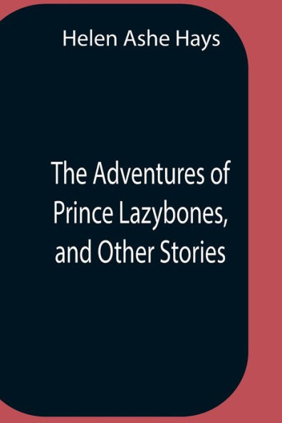 The Adventures Of Prince Lazybones, And Other Stories
