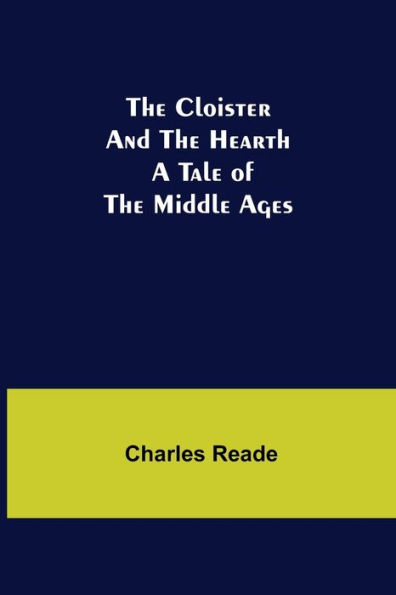the Cloister and Hearth; A Tale of Middle Ages