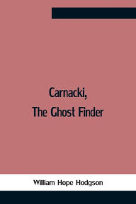 Title: Carnacki, The Ghost Finder, Author: William Hope Hodgson