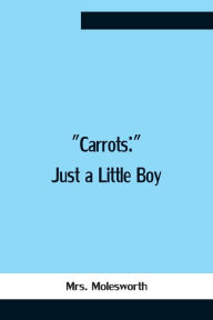 Title: Carrots: Just A Little Boy, Author: Mrs. Molesworth