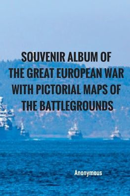 Souvenir Album of the Great European War With Pictorial Maps of the Battlegrounds