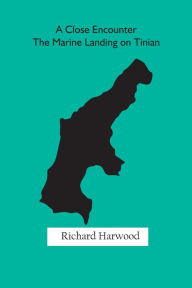 Title: A Close Encounter: The Marine Landing on Tinian, Author: Richard Harwood