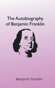 Title: The Autobiography of Benjamin Franklin, Author: Benjamin Franklin