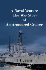 Title: A Naval Venture The War Story of an Armoured Cruiser, Author: T.T Jeans