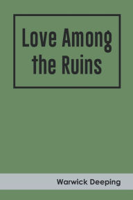 Title: Love Among the Ruins, Author: Warwick Deeping