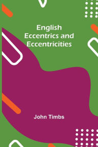 Title: English Eccentrics And Eccentricities, Author: John Timbs