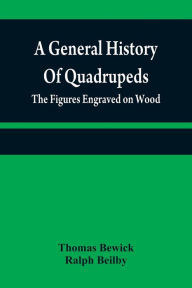 Title: A general history of quadrupeds: the figures engraved on wood, Author: Thomas Bewick