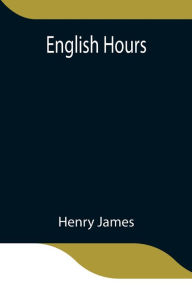 Title: English Hours, Author: Henry James