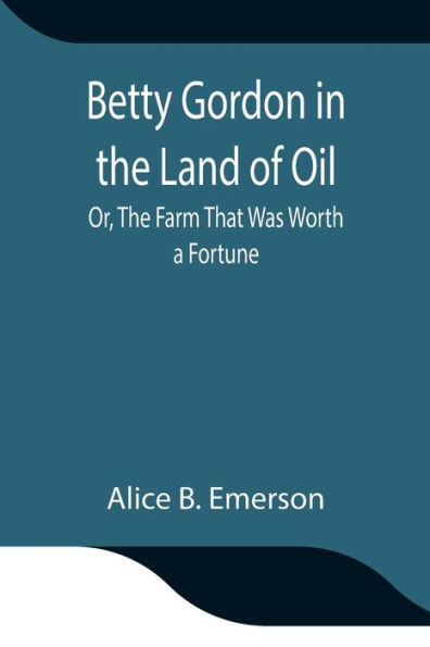 Betty Gordon The Land of Oil; Or, Farm That Was Worth a Fortune