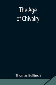 Title: The Age of Chivalry, Author: Thomas Bulfinch