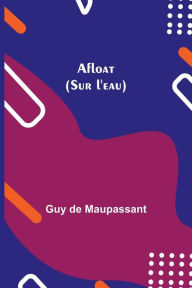 Title: Afloat (Sur l'eau), Author: Guy de Maupassant