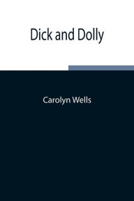 Title: Dick and Dolly, Author: Carolyn Wells