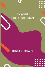 Title: Beyond the Black River, Author: Robert E. Howard