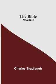 Title: The Bible; What It Is!, Author: Charles Bradlaugh