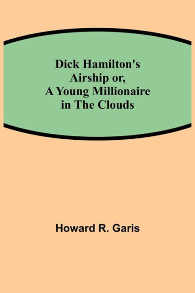 Dick Hamilton's Airship or, A Young Millionaire in the Clouds