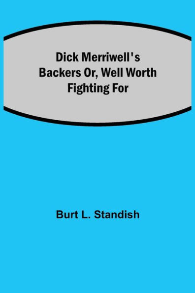 Dick Merriwell's Backers Or, Well Worth Fighting For