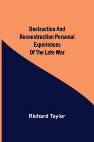Title: Destruction and Reconstruction Personal Experiences of the Late War, Author: Richard Taylor