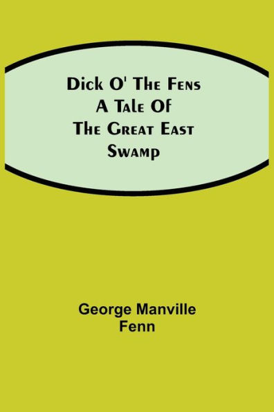 Dick o' the Fens A Tale of Great East Swamp